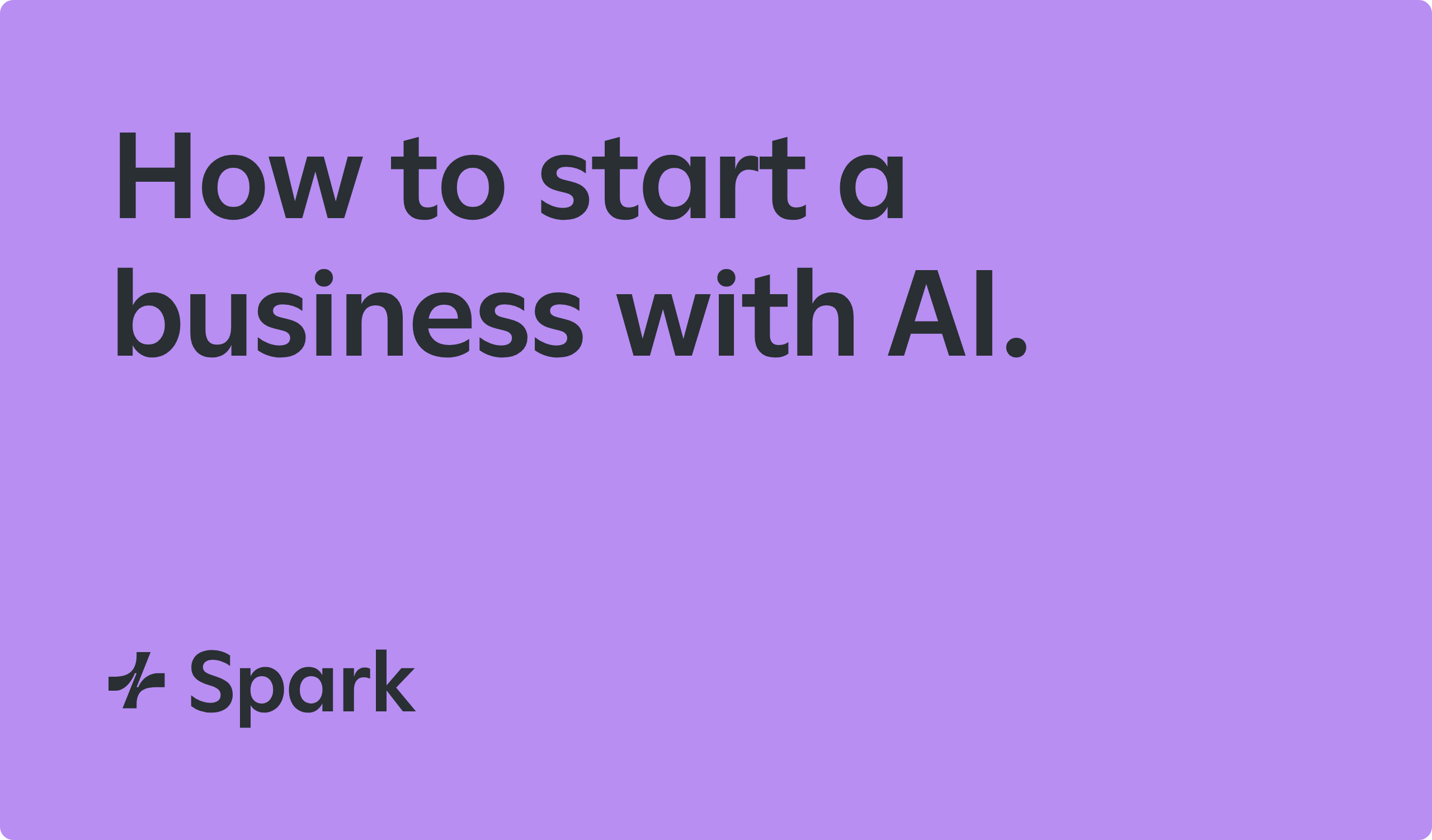 ‘How to start a business with AI.’ with the Spark logo.