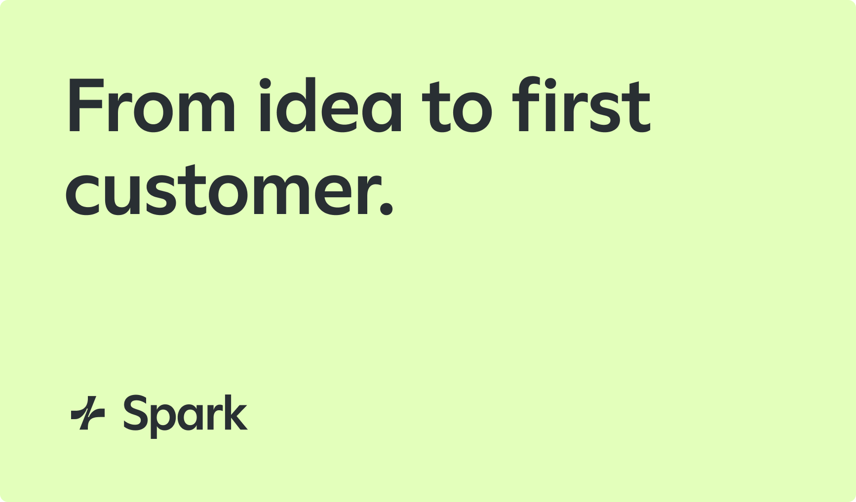 ‘From idea to first customer.’ with the Spark logo.